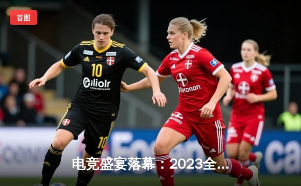 电竞盛宴落幕：2023全球冠军杯总决赛巅峰对决，中国战队DYG力克韩国劲旅夺冠