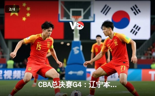 CBA总决赛G4：辽宁本钢加时险胜浙江广厦，总比分3-1夺赛点 - 2